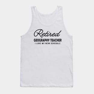 Retired Geography Teacher - I love my new schedule Tank Top